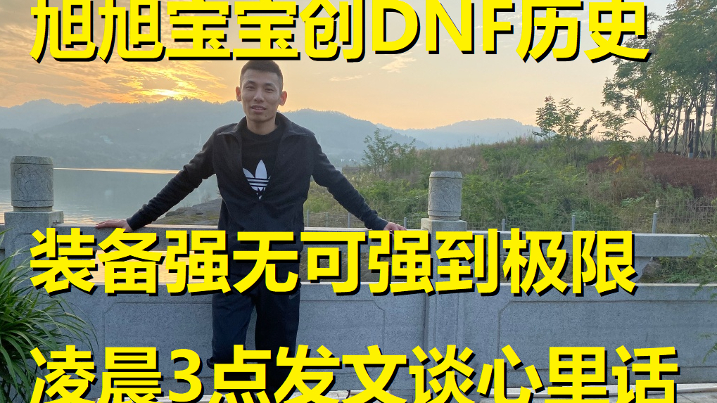 旭旭宝宝创DNF历史,装备强无可强封顶极限!凌晨3点发文谈心里话